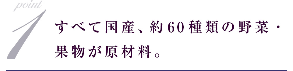 すべて国産、約60種類の野菜・果物が原材料。