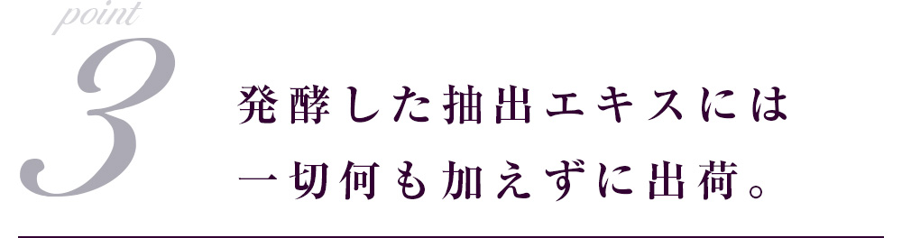 発酵した抽出エキスには一切何も加えずに出荷。